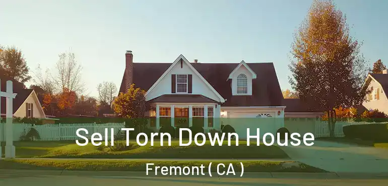  Sell Torn Down House Fremont ( CA )