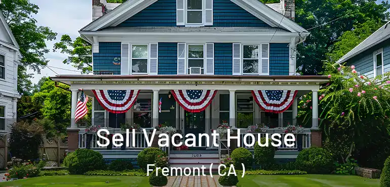  Sell Vacant House Fremont ( CA )