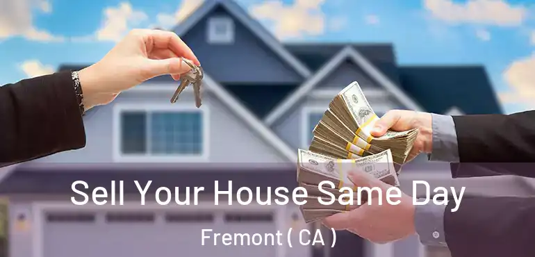  Sell Your House Same Day Fremont ( CA )