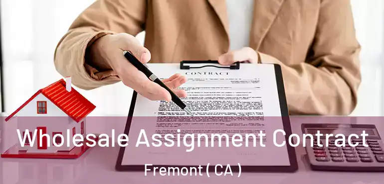  Wholesale Assignment Contract Fremont ( CA )