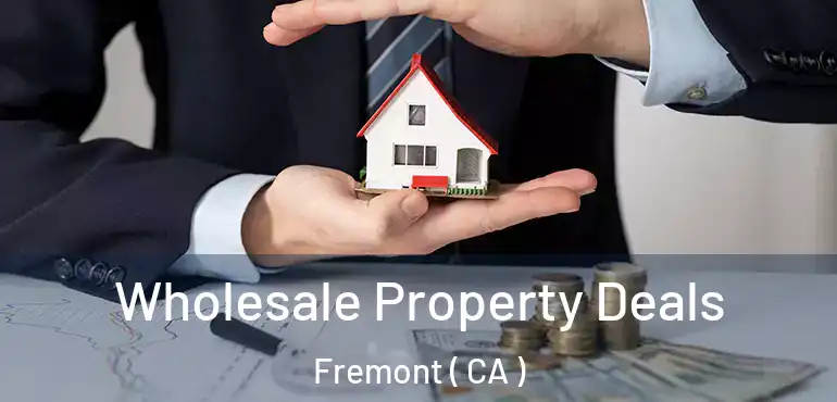  Wholesale Property Deals Fremont ( CA )