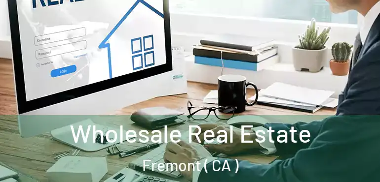  Wholesale Real Estate Fremont ( CA )