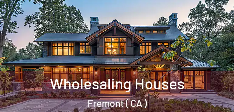  Wholesaling Houses Fremont ( CA )