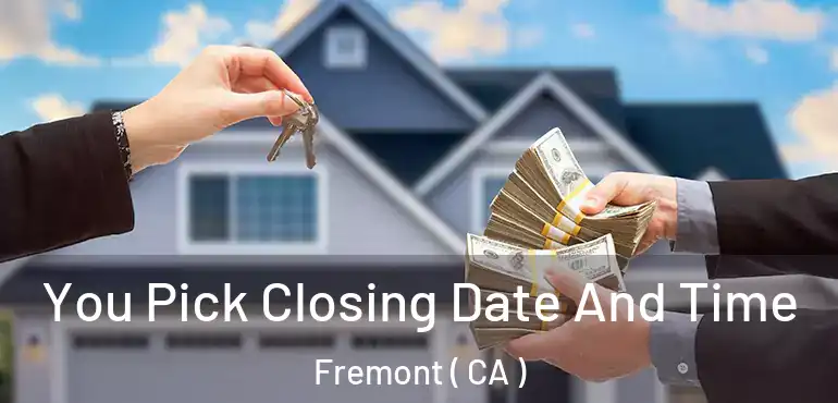  You Pick Closing Date And Time Fremont ( CA )